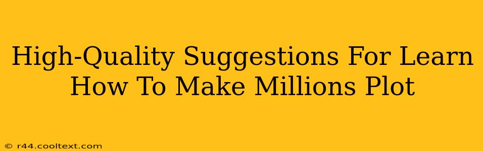 High-Quality Suggestions For Learn How To Make Millions Plot