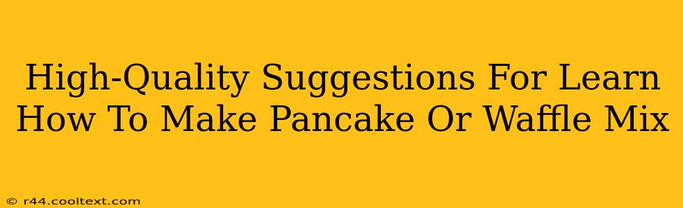 High-Quality Suggestions For Learn How To Make Pancake Or Waffle Mix