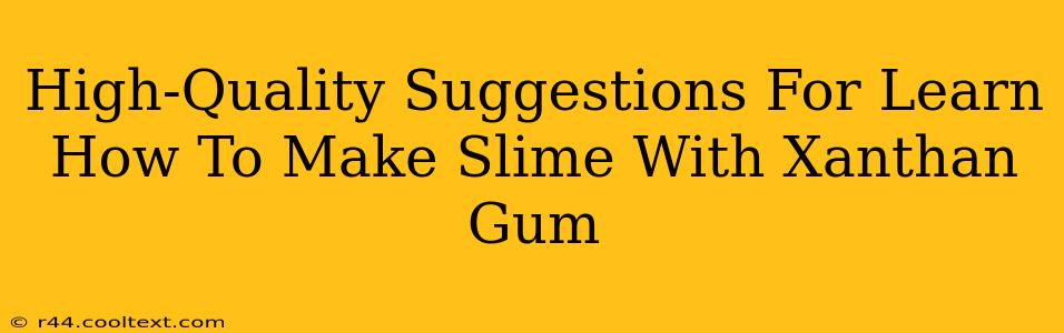 High-Quality Suggestions For Learn How To Make Slime With Xanthan Gum