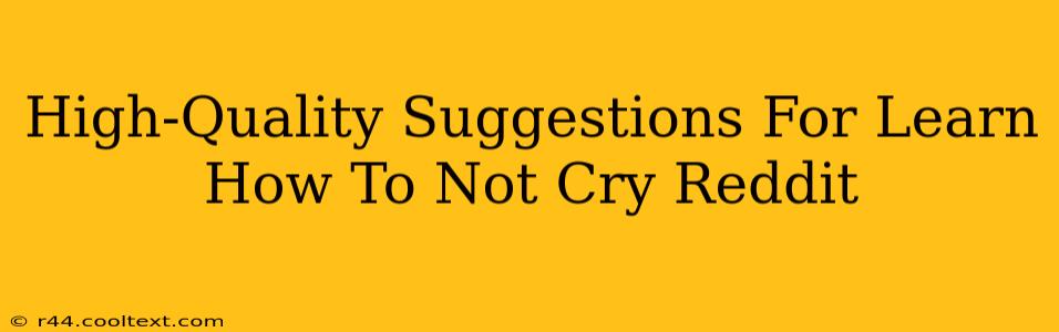 High-Quality Suggestions For Learn How To Not Cry Reddit