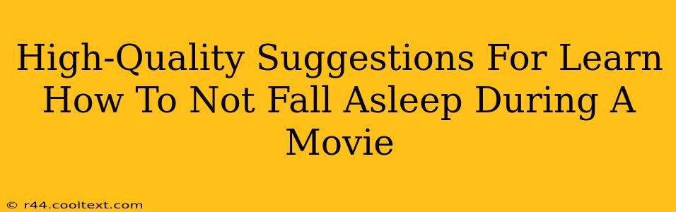 High-Quality Suggestions For Learn How To Not Fall Asleep During A Movie