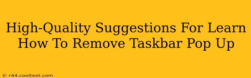 High-Quality Suggestions For Learn How To Remove Taskbar Pop Up