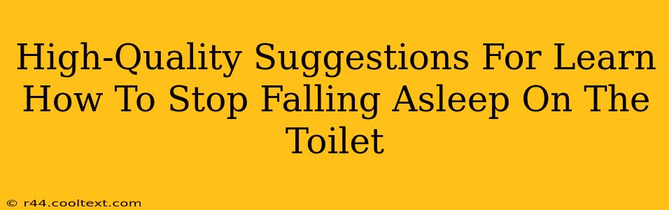 High-Quality Suggestions For Learn How To Stop Falling Asleep On The Toilet