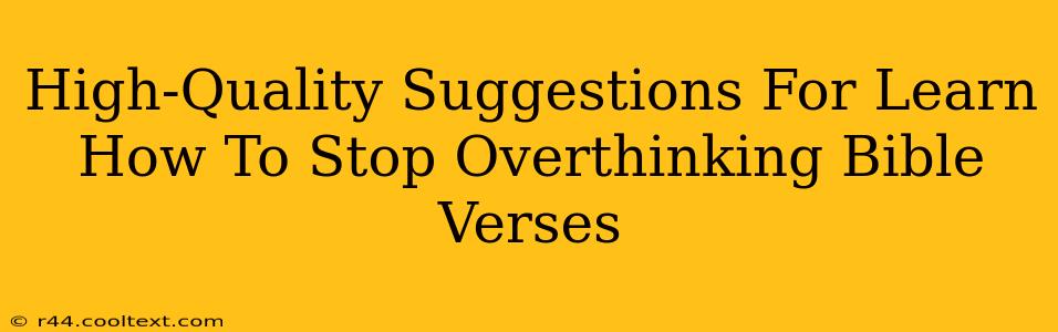 High-Quality Suggestions For Learn How To Stop Overthinking Bible Verses