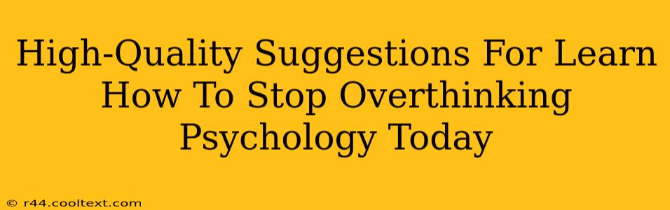 High-Quality Suggestions For Learn How To Stop Overthinking Psychology Today