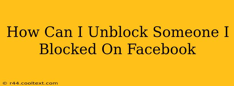 How Can I Unblock Someone I Blocked On Facebook