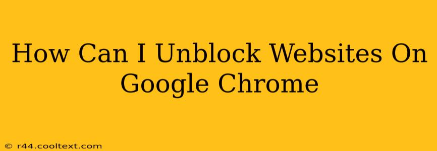 How Can I Unblock Websites On Google Chrome