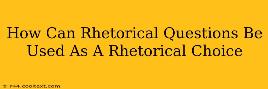 How Can Rhetorical Questions Be Used As A Rhetorical Choice