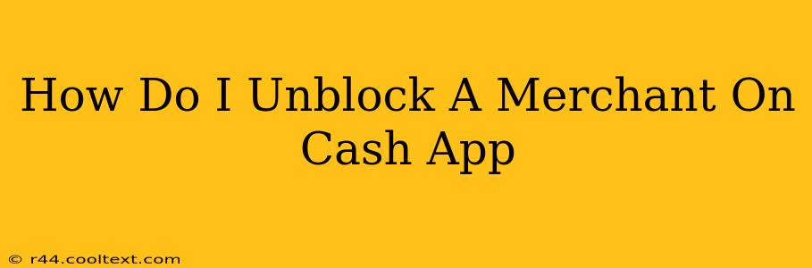 How Do I Unblock A Merchant On Cash App