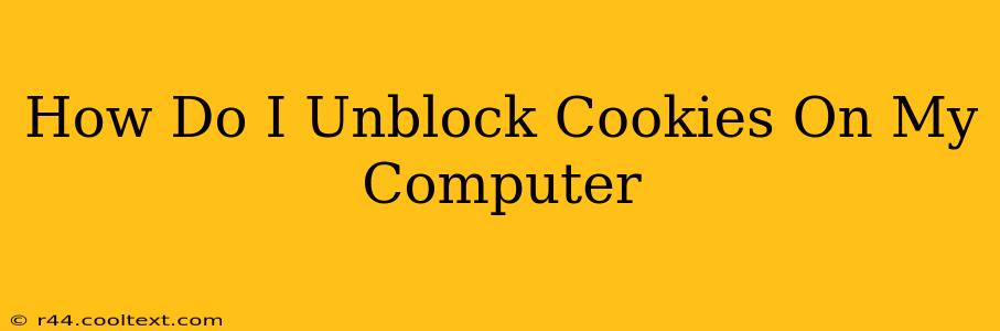 How Do I Unblock Cookies On My Computer