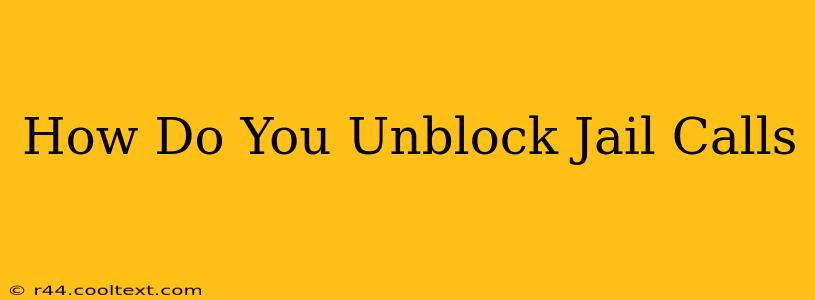 How Do You Unblock Jail Calls