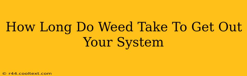 How Long Do Weed Take To Get Out Your System