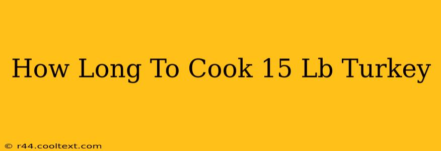 How Long To Cook 15 Lb Turkey