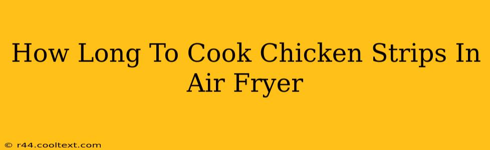 How Long To Cook Chicken Strips In Air Fryer