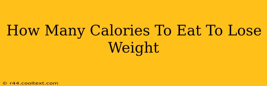 How Many Calories To Eat To Lose Weight