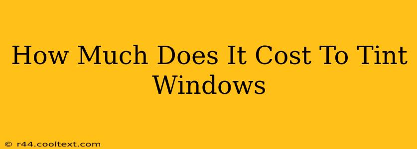 How Much Does It Cost To Tint Windows