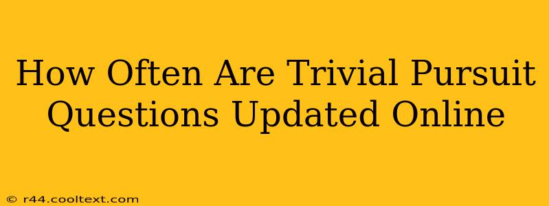 How Often Are Trivial Pursuit Questions Updated Online