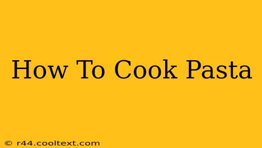 How To Cook Pasta