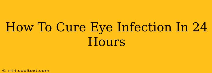 How To Cure Eye Infection In 24 Hours