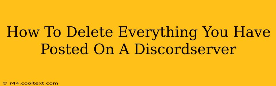 How To Delete Everything You Have Posted On A Discordserver