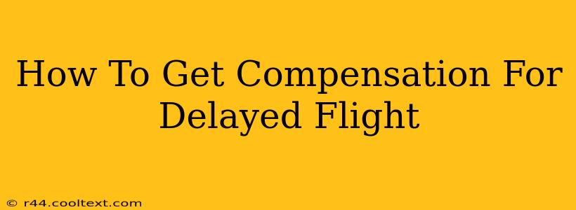 How To Get Compensation For Delayed Flight