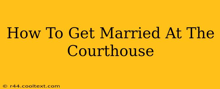 How To Get Married At The Courthouse