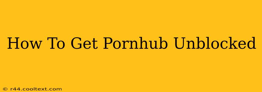 How To Get Pornhub Unblocked