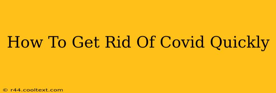 How To Get Rid Of Covid Quickly