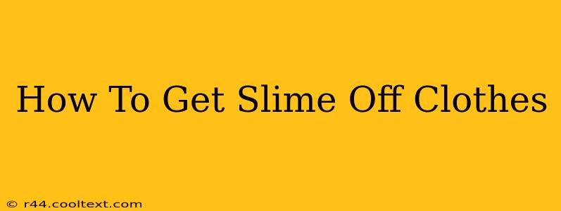 How To Get Slime Off Clothes