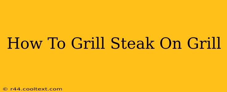 How To Grill Steak On Grill