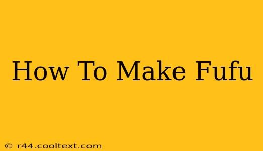 How To Make Fufu