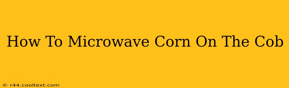 How To Microwave Corn On The Cob