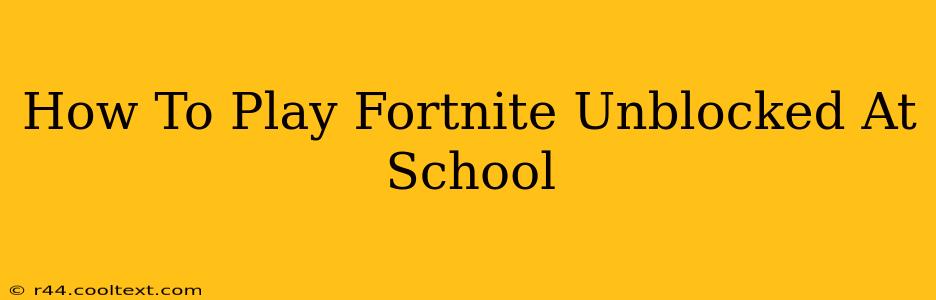 How To Play Fortnite Unblocked At School