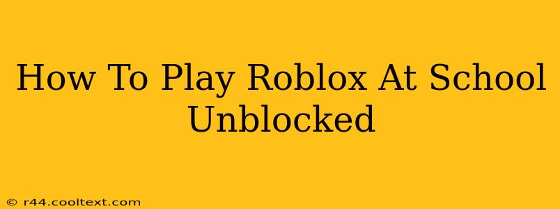 How To Play Roblox At School Unblocked