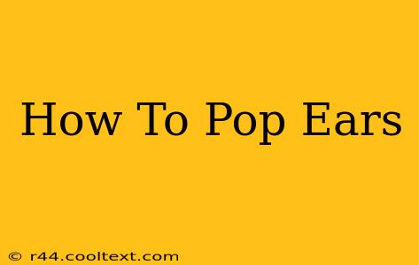 How To Pop Ears