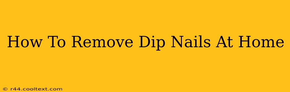 How To Remove Dip Nails At Home