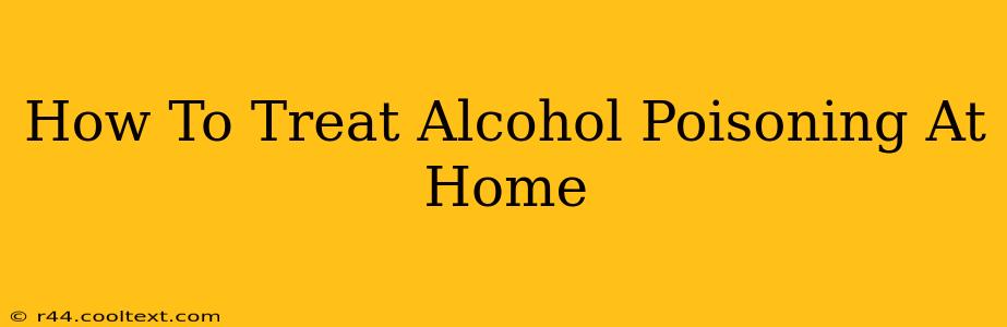 How To Treat Alcohol Poisoning At Home