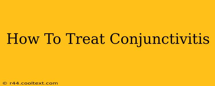 How To Treat Conjunctivitis