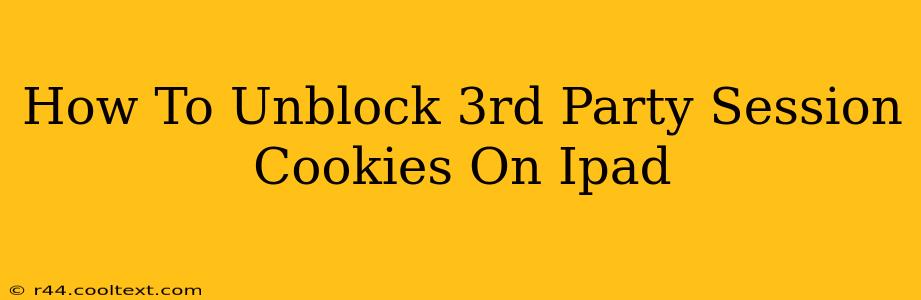 How To Unblock 3rd Party Session Cookies On Ipad