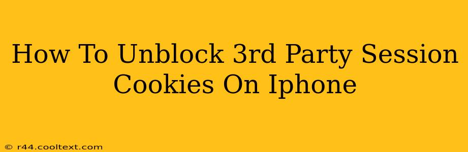 How To Unblock 3rd Party Session Cookies On Iphone