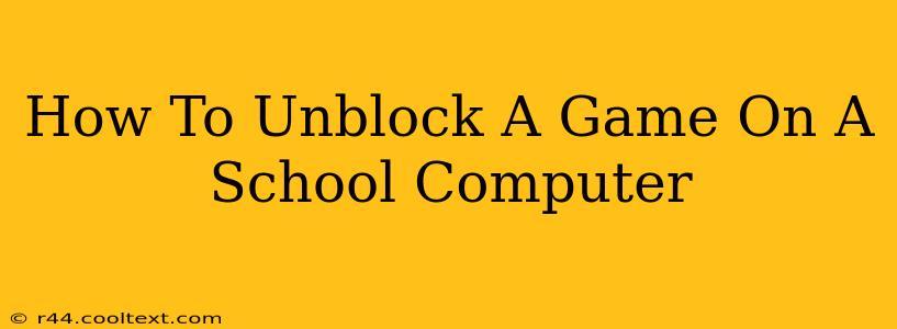 How To Unblock A Game On A School Computer