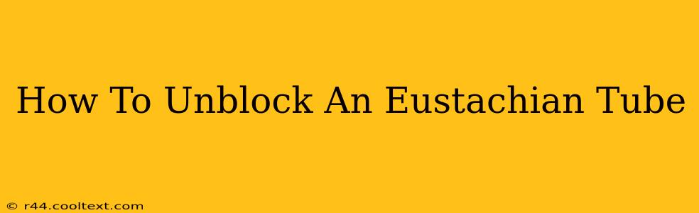 How To Unblock An Eustachian Tube