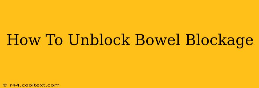 How To Unblock Bowel Blockage