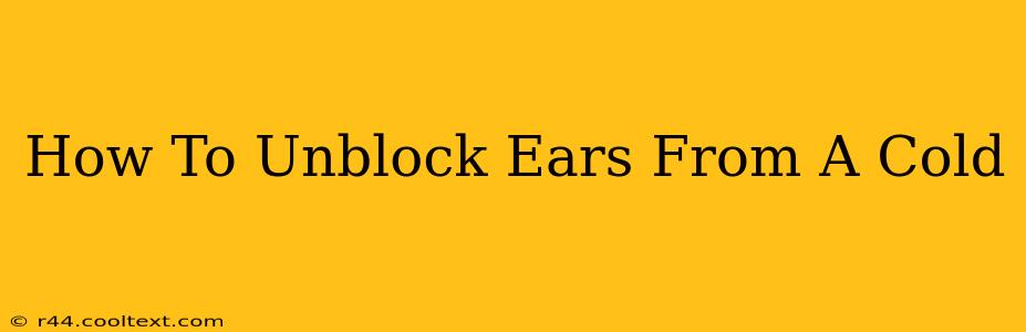 How To Unblock Ears From A Cold