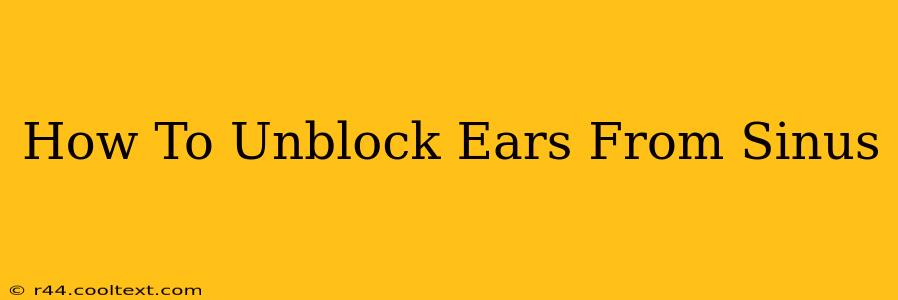 How To Unblock Ears From Sinus