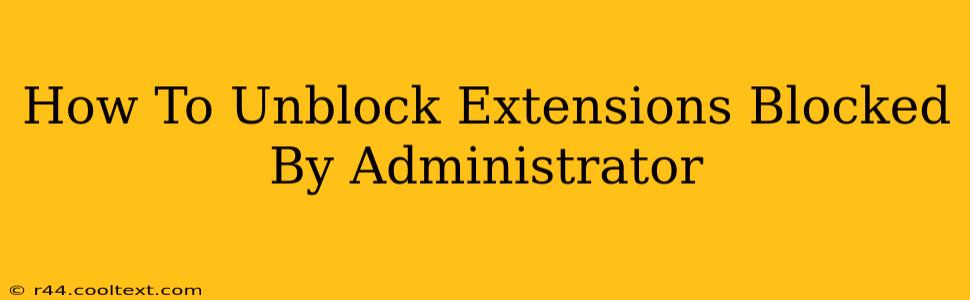 How To Unblock Extensions Blocked By Administrator