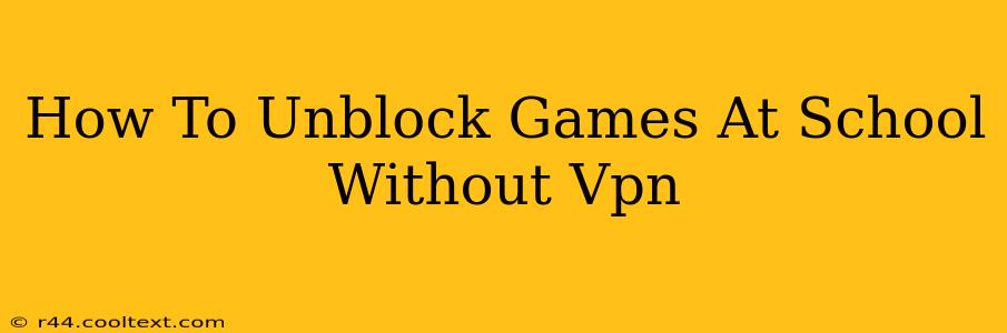 How To Unblock Games At School Without Vpn