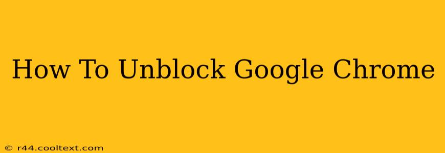 How To Unblock Google Chrome