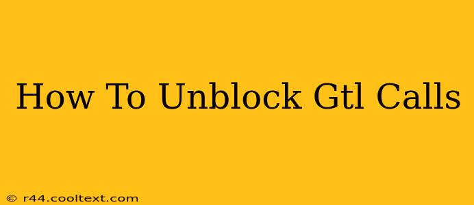 How To Unblock Gtl Calls