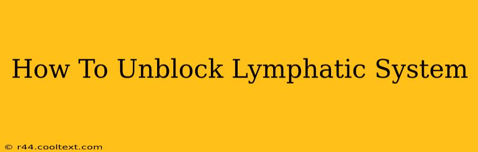 How To Unblock Lymphatic System